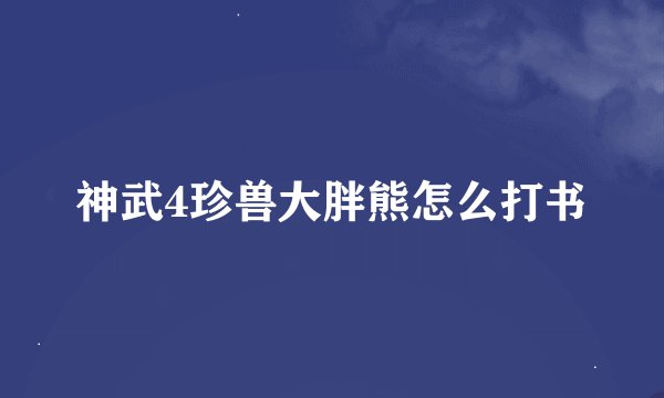 神武4珍兽大胖熊怎么打书