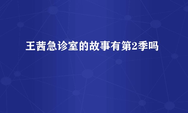 王茜急诊室的故事有第2季吗