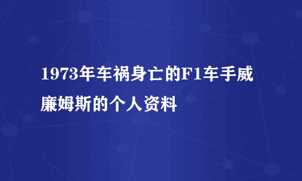 1973年车祸身亡的F1车手威廉姆斯的个人资料