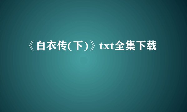 《白衣传(下)》txt全集下载