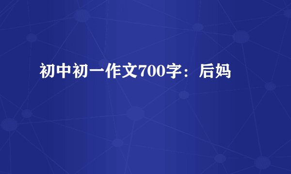 初中初一作文700字：后妈