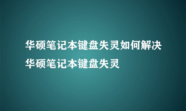 华硕笔记本键盘失灵如何解决华硕笔记本键盘失灵