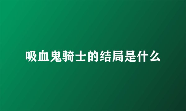 吸血鬼骑士的结局是什么