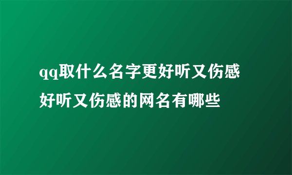qq取什么名字更好听又伤感 好听又伤感的网名有哪些