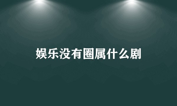 娱乐没有圈属什么剧