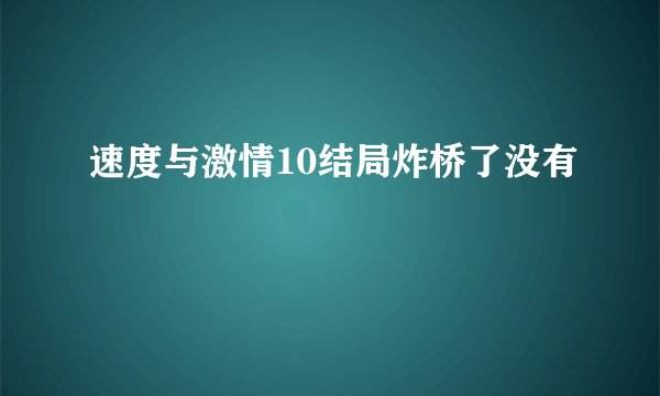 速度与激情10结局炸桥了没有