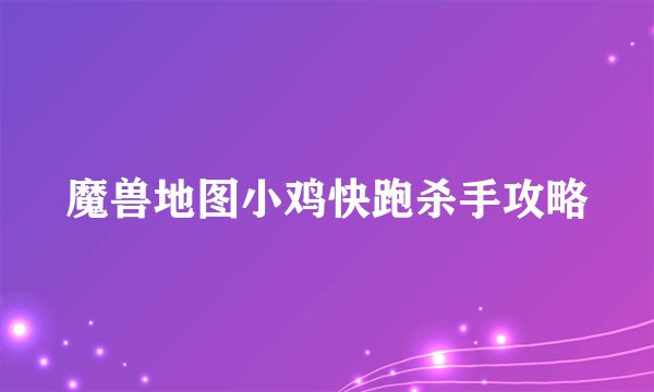 魔兽地图小鸡快跑杀手攻略