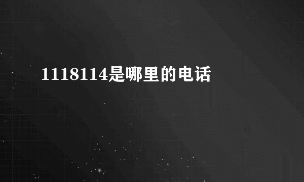 1118114是哪里的电话