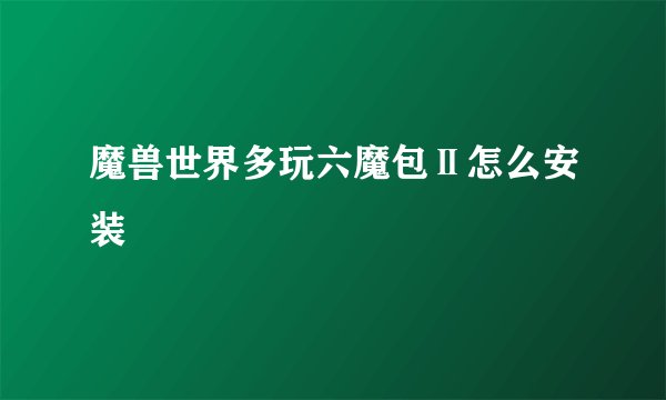 魔兽世界多玩六魔包Ⅱ怎么安装