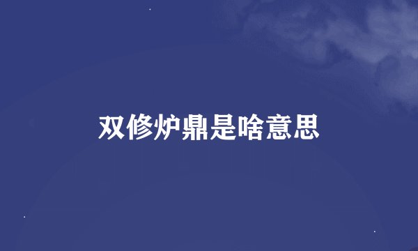 双修炉鼎是啥意思