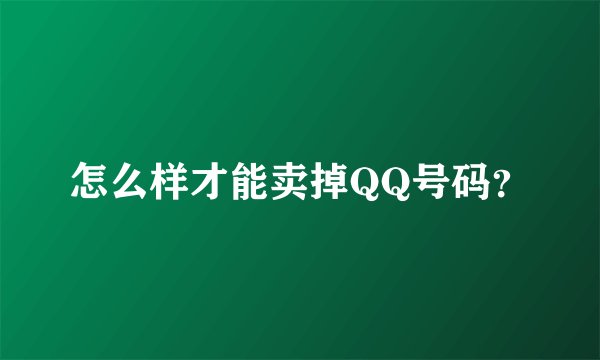 怎么样才能卖掉QQ号码？