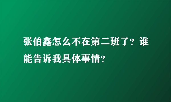 张伯鑫怎么不在第二班了？谁能告诉我具体事情？