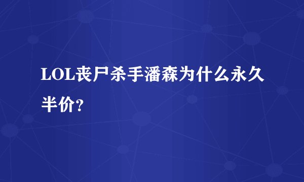 LOL丧尸杀手潘森为什么永久半价？