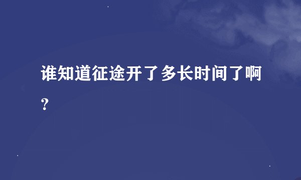 谁知道征途开了多长时间了啊？