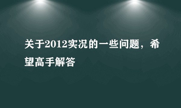 关于2012实况的一些问题,希望高手解答