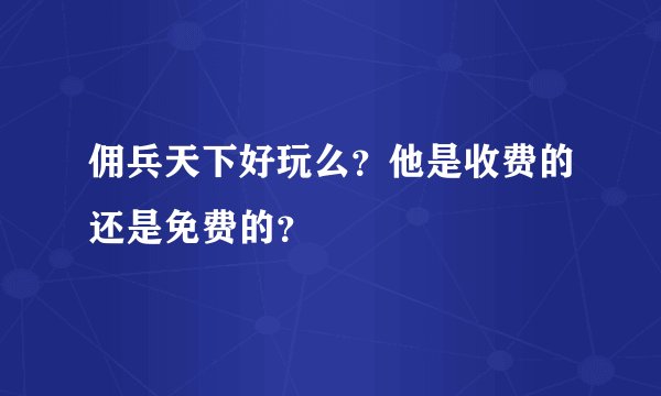 佣兵天下好玩么？他是收费的还是免费的？