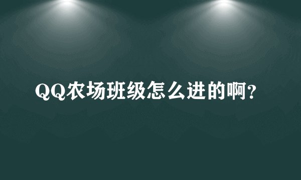 QQ农场班级怎么进的啊？