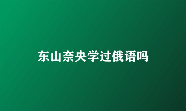 东山奈央学过俄语吗