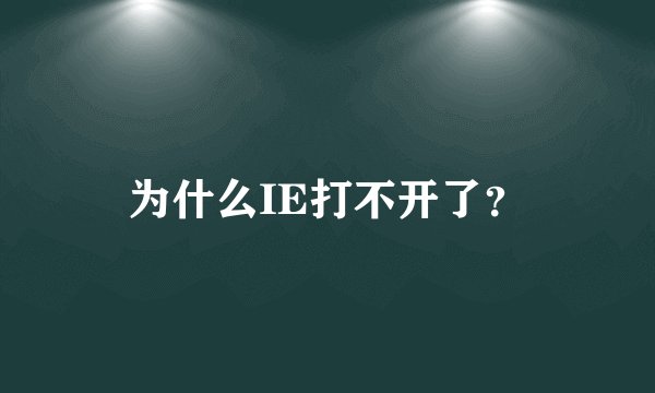 为什么IE打不开了？