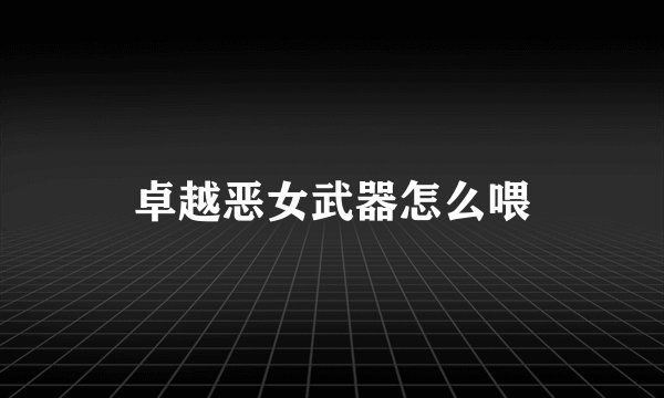 卓越恶女武器怎么喂