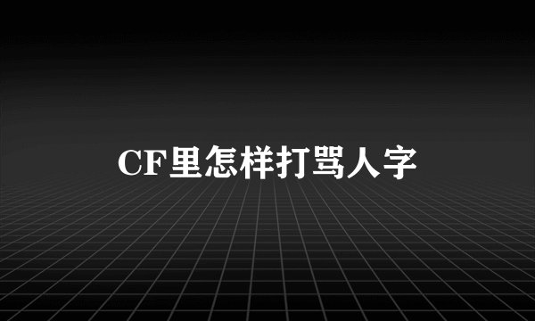 CF里怎样打骂人字