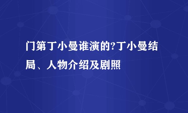 门第丁小曼谁演的?丁小曼结局、人物介绍及剧照