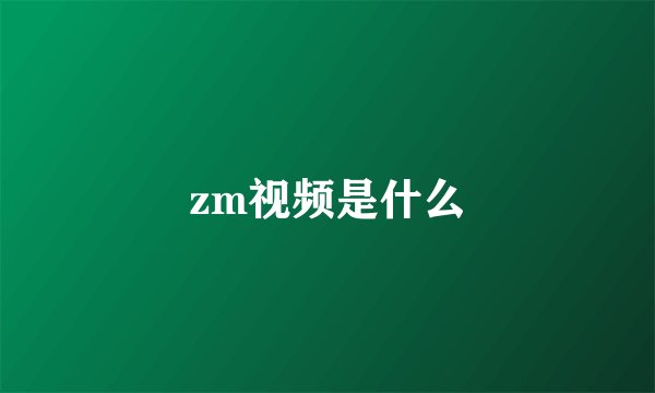 zm视频是什么