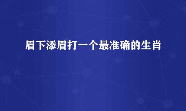 眉下添眉打一个最准确的生肖