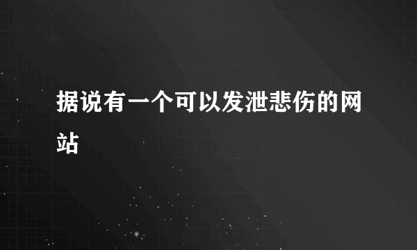 据说有一个可以发泄悲伤的网站