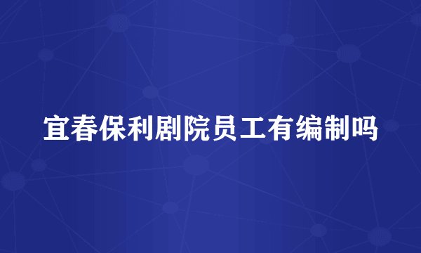 宜春保利剧院员工有编制吗