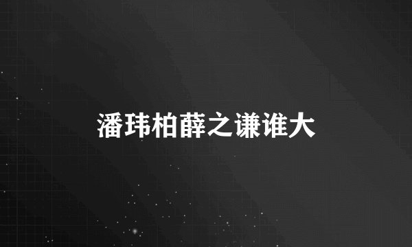 潘玮柏薛之谦谁大
