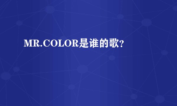 MR.COLOR是谁的歌？