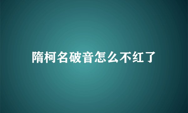 隋柯名破音怎么不红了