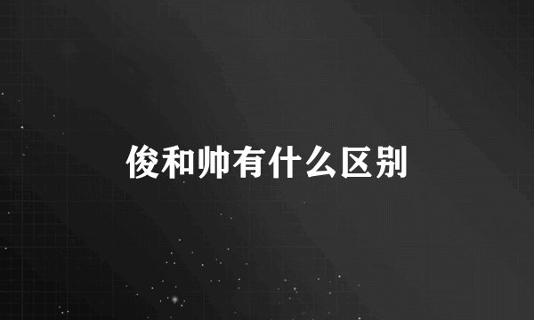 俊和帅有什么区别