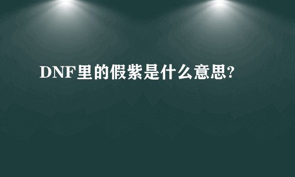 DNF里的假紫是什么意思?