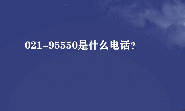 021-95550是什么电话？