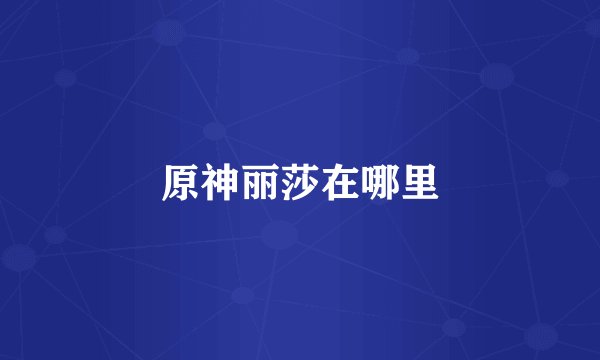 原神丽莎在哪里