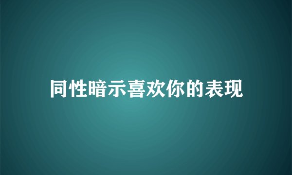 同性暗示喜欢你的表现