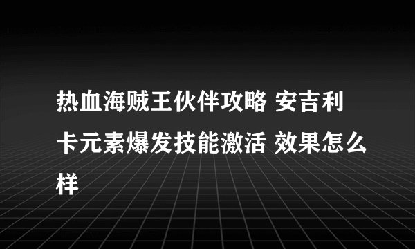 热血海贼王伙伴攻略 安吉利卡元素爆发技能激活 效果怎么样