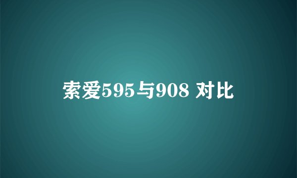 索爱595与908 对比