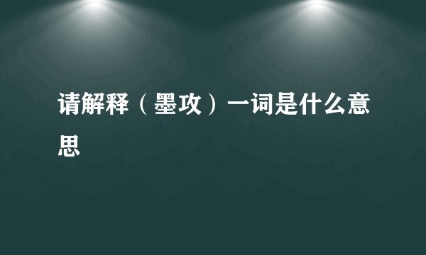 请解释（墨攻）一词是什么意思
