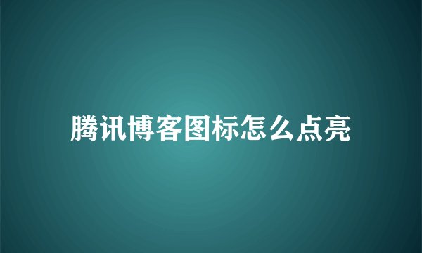 腾讯博客图标怎么点亮