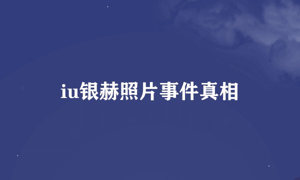 iu银赫照片事件真相