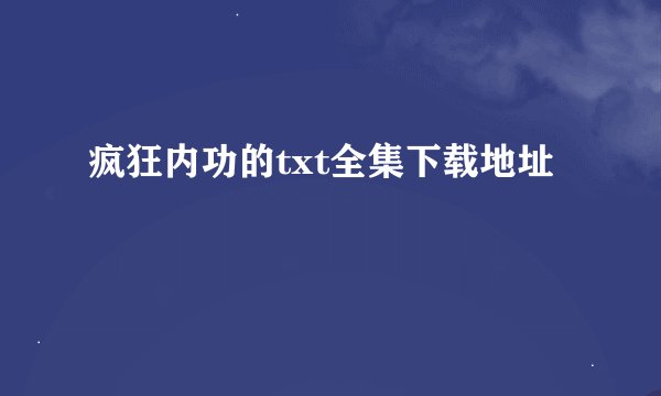 疯狂内功的txt全集下载地址