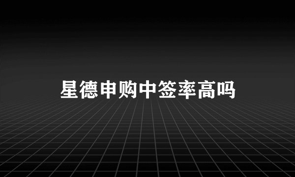 星德申购中签率高吗