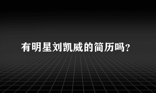 有明星刘凯威的简历吗？