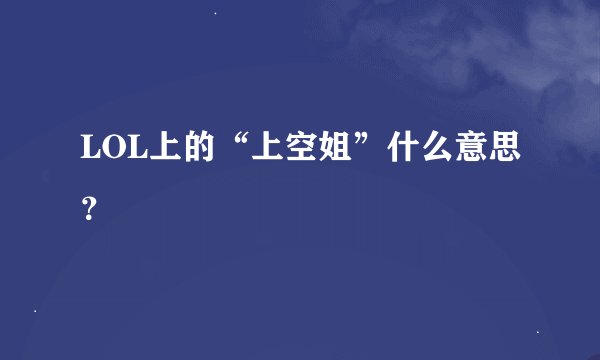LOL上的“上空姐”什么意思？