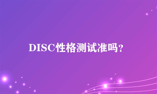 DISC性格测试准吗？