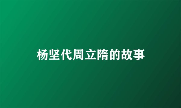 杨坚代周立隋的故事
