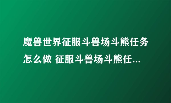 魔兽世界征服斗兽场斗熊任务怎么做 征服斗兽场斗熊任务全流程攻略